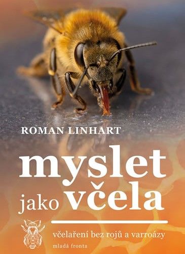 ROMAN LINHART: MYSLET JAKO VČELA - VČELAŘENÍ BEZ ROJŮ A VARROÁZY